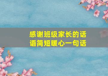 感谢班级家长的话语简短暖心一句话