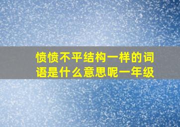 愤愤不平结构一样的词语是什么意思呢一年级