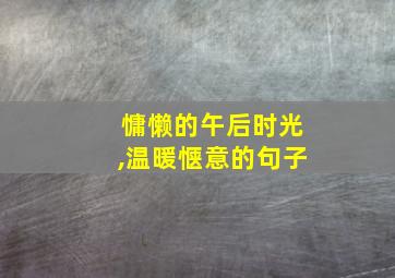 慵懒的午后时光,温暖惬意的句子