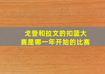 戈登和拉文的扣篮大赛是哪一年开始的比赛