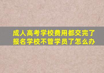 成人高考学校费用都交完了报名学校不管学员了怎么办