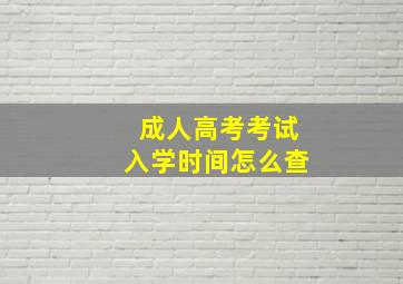 成人高考考试入学时间怎么查