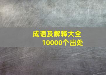 成语及解释大全10000个出处