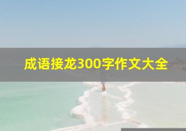 成语接龙300字作文大全