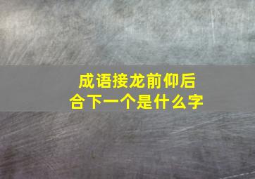 成语接龙前仰后合下一个是什么字