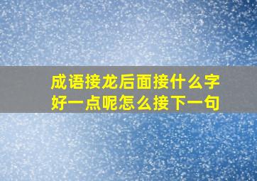 成语接龙后面接什么字好一点呢怎么接下一句