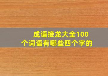 成语接龙大全100个词语有哪些四个字的