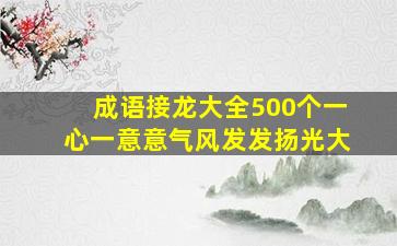 成语接龙大全500个一心一意意气风发发扬光大