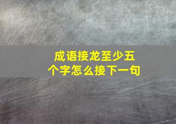 成语接龙至少五个字怎么接下一句