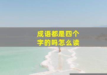 成语都是四个字的吗怎么读