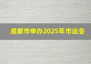 成都市申办2025年市运会