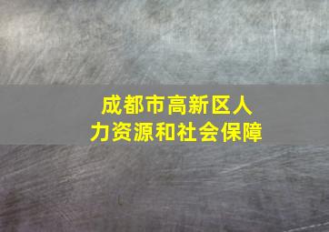 成都市高新区人力资源和社会保障