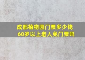 成都植物园门票多少钱60岁以上老人免门票吗