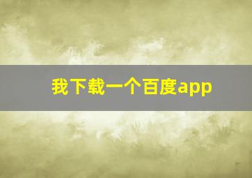 我下载一个百度app