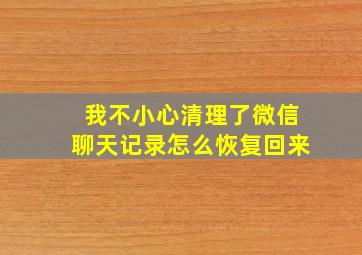 我不小心清理了微信聊天记录怎么恢复回来