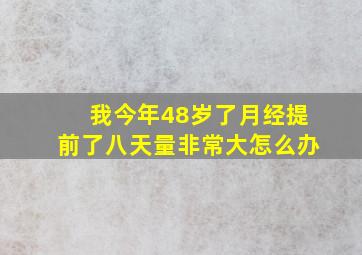 我今年48岁了月经提前了八天量非常大怎么办