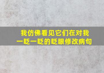 我仿佛看见它们在对我一眨一眨的眨眼修改病句