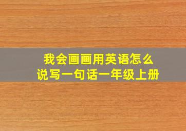 我会画画用英语怎么说写一句话一年级上册