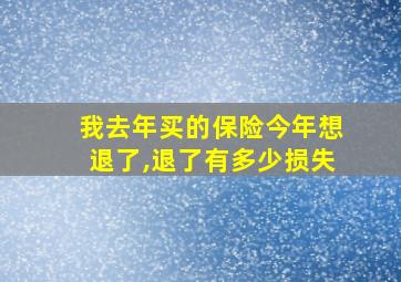 我去年买的保险今年想退了,退了有多少损失