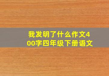 我发明了什么作文400字四年级下册语文