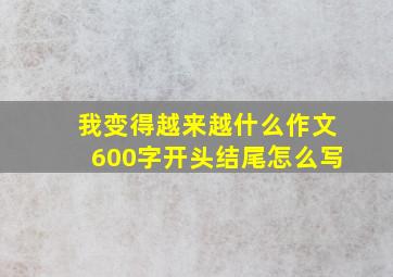 我变得越来越什么作文600字开头结尾怎么写