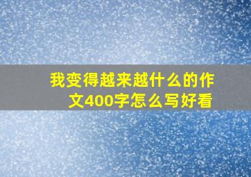 我变得越来越什么的作文400字怎么写好看