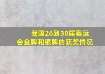 我国26到30届奥运会金牌和银牌的获奖情况