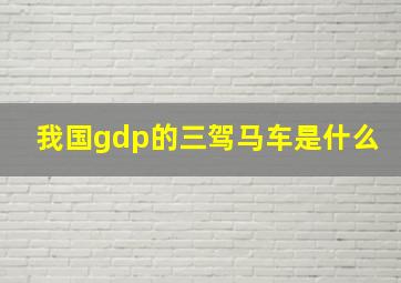 我国gdp的三驾马车是什么