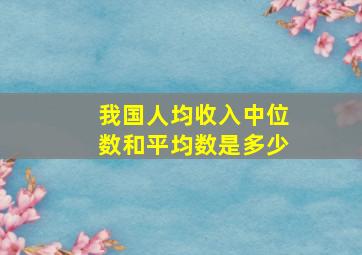 我国人均收入中位数和平均数是多少