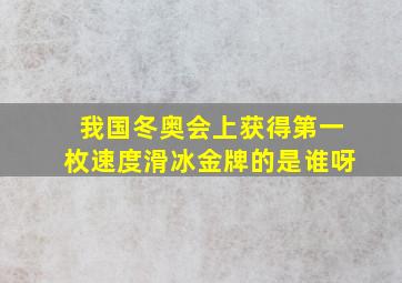 我国冬奥会上获得第一枚速度滑冰金牌的是谁呀