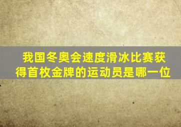 我国冬奥会速度滑冰比赛获得首枚金牌的运动员是哪一位