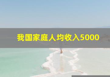 我国家庭人均收入5000