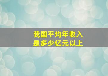 我国平均年收入是多少亿元以上