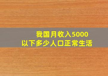 我国月收入5000以下多少人口正常生活