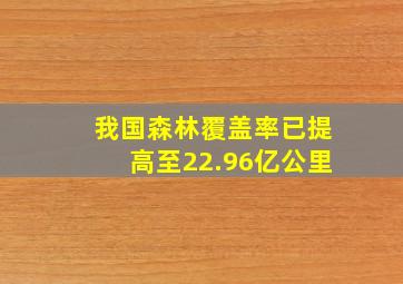 我国森林覆盖率已提高至22.96亿公里