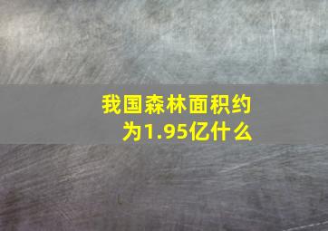 我国森林面积约为1.95亿什么