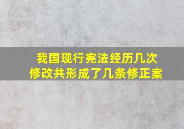 我国现行宪法经历几次修改共形成了几条修正案