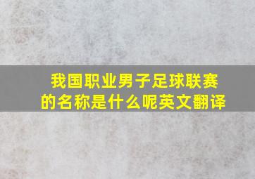 我国职业男子足球联赛的名称是什么呢英文翻译