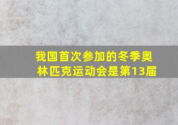 我国首次参加的冬季奥林匹克运动会是第13届