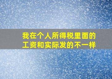 我在个人所得税里面的工资和实际发的不一样