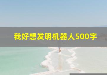 我好想发明机器人500字