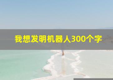 我想发明机器人300个字