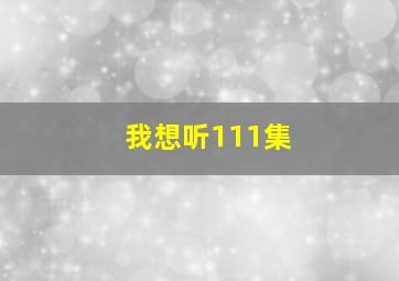 我想听111集