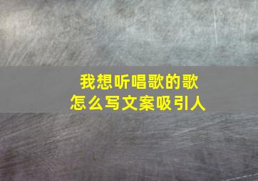 我想听唱歌的歌怎么写文案吸引人