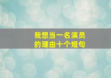 我想当一名演员的理由十个短句