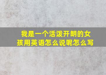 我是一个活泼开朗的女孩用英语怎么说呢怎么写