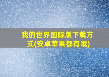 我的世界国际版下载方式(安卓苹果都有哦)