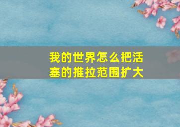 我的世界怎么把活塞的推拉范围扩大