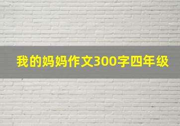 我的妈妈作文300字四年级