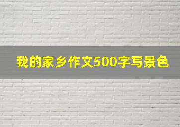 我的家乡作文500字写景色